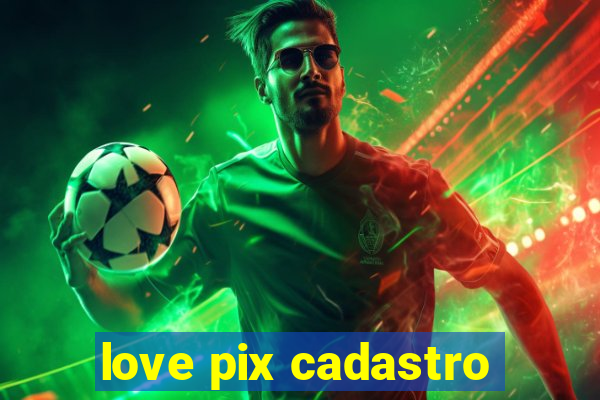 love pix cadastro